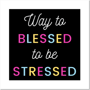 Way to Blessed to be Stressed Posters and Art